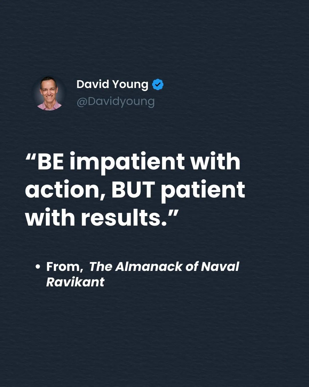 Be impatient with action, patient with results